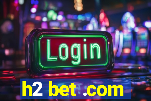 h2 bet .com